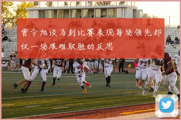 曾令旭谈马刺比赛表现每场领先却仅一场艰难取胜的反思