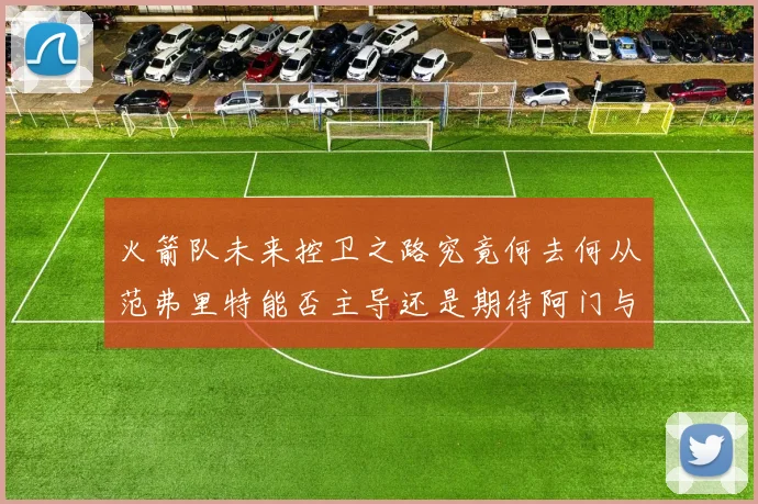 火箭队未来控卫之路究竟何去何从范弗里特能否主导还是期待阿门与谢泼德崛起