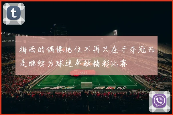 梅西的偶像地位不再只在于夺冠而是继续为球迷奉献精彩比赛