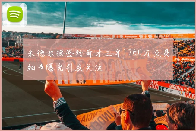 米德尔顿签约奇才三年1760万交易细节曝光引发关注